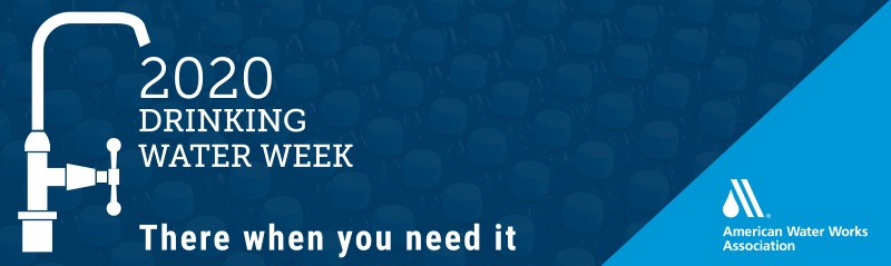 2020 Drinking Water Week. There when you need it. American Water Works Association.